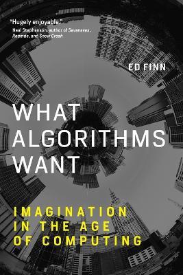 What Algorithms Want: Imagination in the Age of Computing - Ed Finn - cover