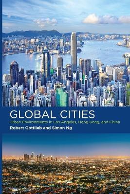 Global Cities: Urban Environments in Los Angeles, Hong Kong, and China - Robert Gottlieb,Simon Ng - cover
