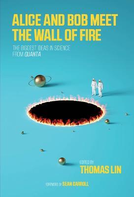 Alice and Bob Meet the Wall of Fire: A Collection of the Best Quanta Science Stories - cover