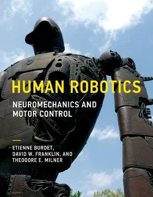 Human Robotics: Neuromechanics and Motor Control - Etienne Burdet,David W. Franklin,Theodore E. Milner - cover