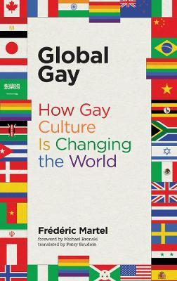 Global Gay: How Gay Culture Is Changing the World - Frederic Martel - cover