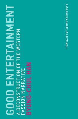 Good Entertainment: A Deconstruction of the Western Passion Narrative - Byung-Chul Han - cover