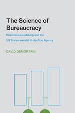 The Science of Bureaucracy: Risk Decision-Making and the US Environmental Protection Agency