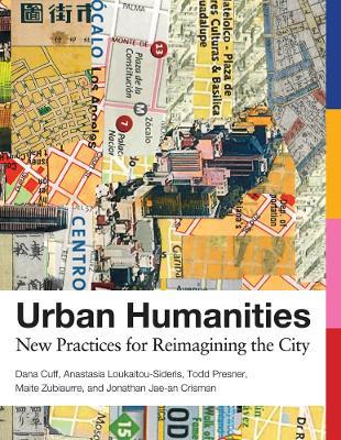 Urban Humanities: New Practices for Reimagining the City - Dana Cuff,Anastasia Loukaitou-Sideris,Todd Presner - cover