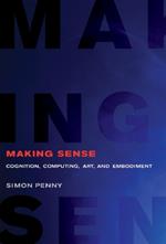 Making Sense: Cognition, Computing, Art, and Embodiment