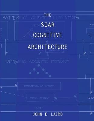 The Soar Cognitive Architecture - John E. Laird - cover