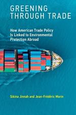 Greening through Trade: How American Trade Policy Is Linked to Environmental Protection Abroad