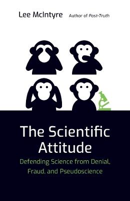 The Scientific Attitude: Defending Science from Denial, Fraud, and Pseudoscience - Lee McIntyre - cover