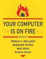 Your Computer Is on Fire - Thomas S. Mullaney,Benjamin Peters - cover