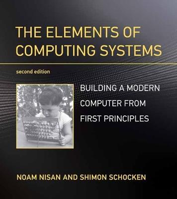 The Elements of Computing Systems: Building a Modern Computer from First Principles - Noam Nisan,Shimon Schocken - cover