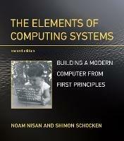 The Elements of Computing Systems: Building a Modern Computer from First Principles - Noam Nisan,Shimon Schocken - cover