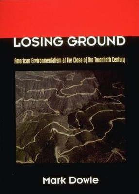 Losing Ground: American Environmentalism at the Close of the Twentieth Century - Mark Dowie - cover