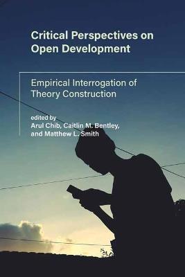 Critical Perspectives on Open Development: Empirical Interrogation of Theory - Arul Chib,Matthew L. Smith - cover