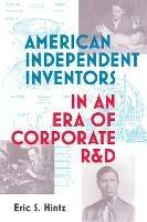 American Independent Inventors in an Era of Corporate R&D - Eric S. Hintz - cover