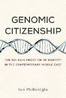Genomic Citizenship: The Molecularization of Identity in the Contemporary Middle East - Ian McGonigle - cover