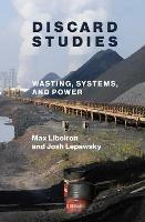 Discard Studies: Wasting, Systems, and Power - Max Liboiron,Josh Lepawsky - cover