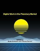 Digital Work in the Planetary Market - Mark Graham,Fabian Ferrari - cover