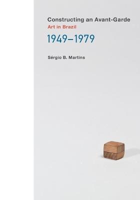 Constructing an Avant-Garde: Art in Brazil, 1949-1979 - Sergio B. Martins - cover