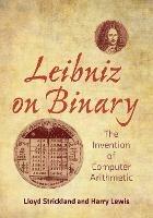 Leibniz on Binary: The Invention of Computer Arithmetic - Lloyd Strickland,Harry R. Lewis - cover