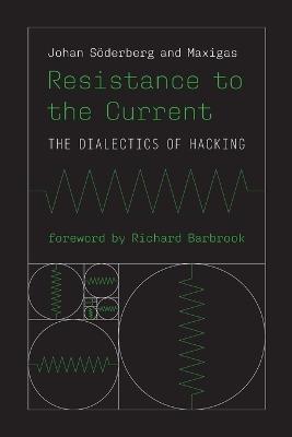 Resistance to the Current: The Dialectics of Hacking - Johan Soderberg,Maxigas Maxigas - cover