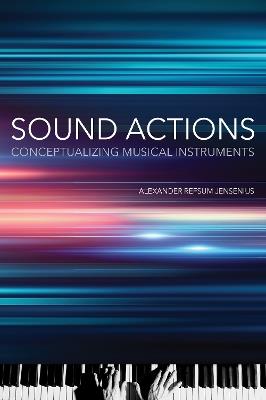 Sound Actions: Conceptualizing Musical Instruments - Alexander Refsum Jensenius - cover