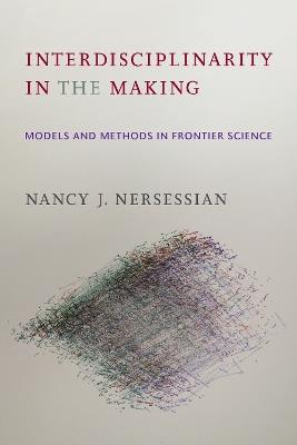 Interdisciplinarity in the Making: Models and Methods in Frontier Science - Nancy J. Nersessian - cover