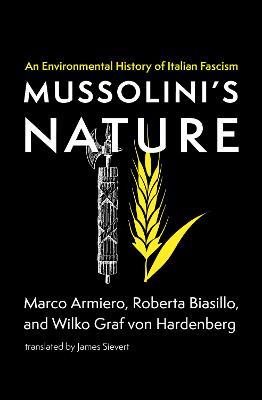 Mussolini's Nature: An Environmental History of Italian Fascism - Marco Armiero,Roberta Biasillo - cover