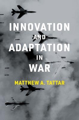Innovation and Adaptation in War - Matthew A. Tattar - cover