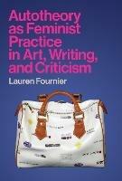 Autotheory as Feminist Practice in Art, Writing, and Criticism - Lauren Fournier - cover