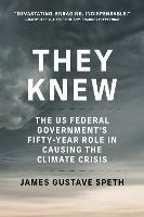 They Knew: The US Federal Government's Fifty-Year Role in Causing the Climate Crisis  - James Gustave Speth,Julia Olson - cover