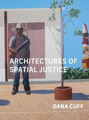 Architectures of Spatial Justice - Dana Cuff - cover