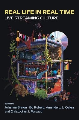 Real Life in Real Time: Live Streaming Culture - Johanna Brewer,Bo Ruberg - cover