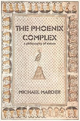 The Phoenix Complex: A Philosophy of Nature - Michael Marder - cover