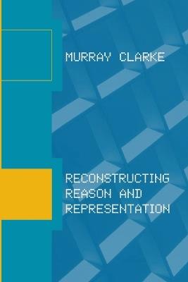 Reconstructing Reason and Representation - Murray Clarke - cover