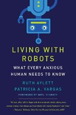 Living with Robots: What Every Anxious Human Needs to Know