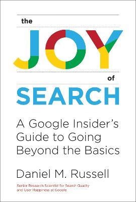 The Joy of Search: A Google Insider's Guide to Going Beyond the Basics - Daniel M. Russell - cover