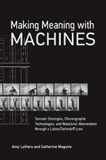 Making Meaning with Machines: Somatic Strategies, Choreographic Technologies, and Notational Abstractions through a Laban/Bartenieff Lens