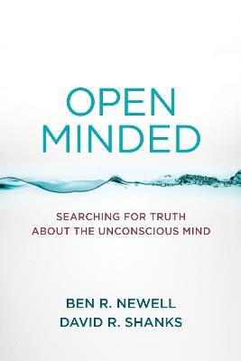 Open Minded: Searching for Truth about the Unconscious Mind - Ben R. Newell,David R. Shanks - cover