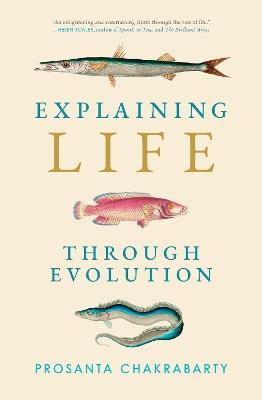 Explaining Life through Evolution - Prosanta Chakrabarty - cover