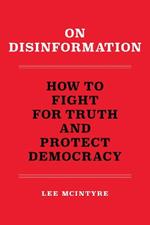 On Disinformation: How to Fight for Truth and Protect Democracy
