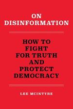 On Disinformation: How to Fight for Truth and Protect Democracy