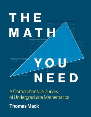 The Math You Need: A Comprehensive Survey of Undergraduate Mathematics - Thomas Mack - cover