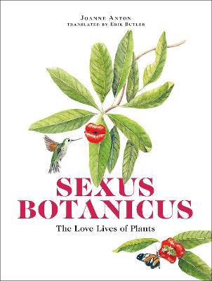 Sexus Botanicus: The Love Lives of Plants - Joanne Anton,Erik Butler - cover