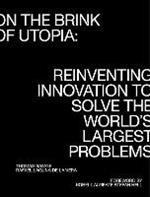 On the Brink of Utopia: Reinventing Innovation to Solve the World's Largest Problems