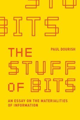 The Stuff of Bits: An Essay on the Materialities of Information - Paul Dourish - cover
