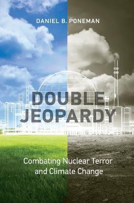 Double Jeopardy: Combating Nuclear Terror and Climate Change - Daniel B. Poneman - cover