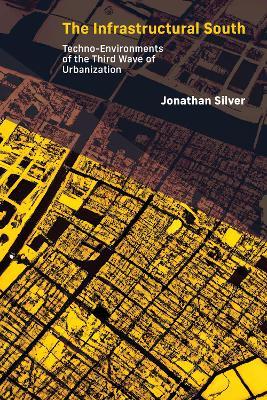 The Infrastructural South: Techno-Environments of the Third Wave of Urbanization - Jonathan Silver - cover
