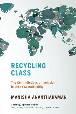 Recycling Class: The Contradictions of Inclusion in Urban Sustainability - Manisha Anantharaman - cover
