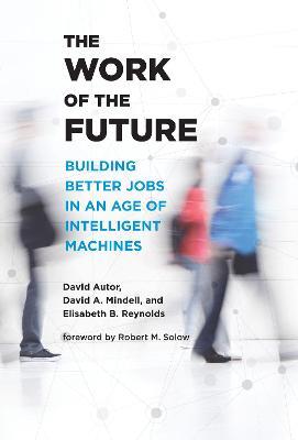 The Work of the Future: Building Better Jobs in an Age of Intelligent Machines - David H. Autor,David A. Mindell - cover