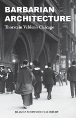 Barbarian Architecture: Thorstein Veblen’s Chicago